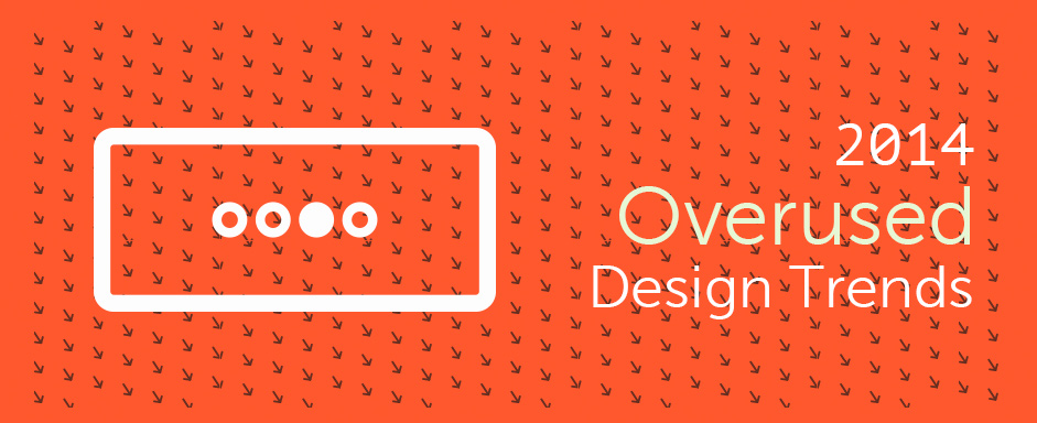 7 Overused Design Trends in 2014